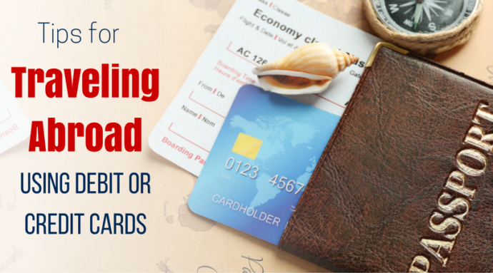 5 Tips For Using Debit And Credit Cards While Traveling Abroad